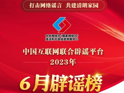 打击网络谣言 共建清朗家园 中国互联网联合辟谣平台2023年6月辟谣榜